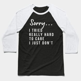Sorry, I Tried Really Hard To Care This Time I Just Don't. Funny Sarcastic I Don't Care Saying Baseball T-Shirt